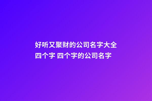 好听又聚财的公司名字大全四个字 四个字的公司名字-第1张-公司起名-玄机派